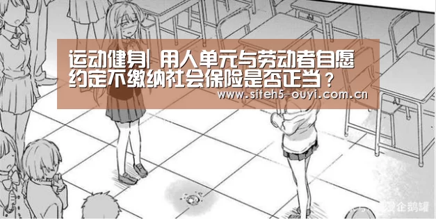 运动健身|
用人单元与劳动者自愿约定不缴纳社会保险是否正当?(图1) 欧亿体育