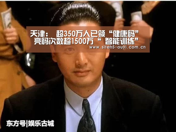 天津: 超350万人已领“健康码” 亮码次数超1500万“ 智能训练”(图2) 体育资讯